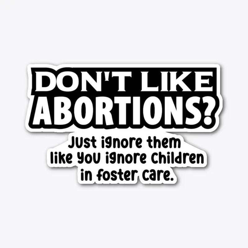 DON'T LIKE ABORTION?