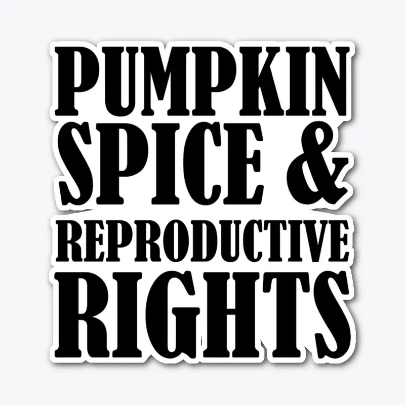 PUMPKIN SPICE & REPRODUCTIVE RIGHTS