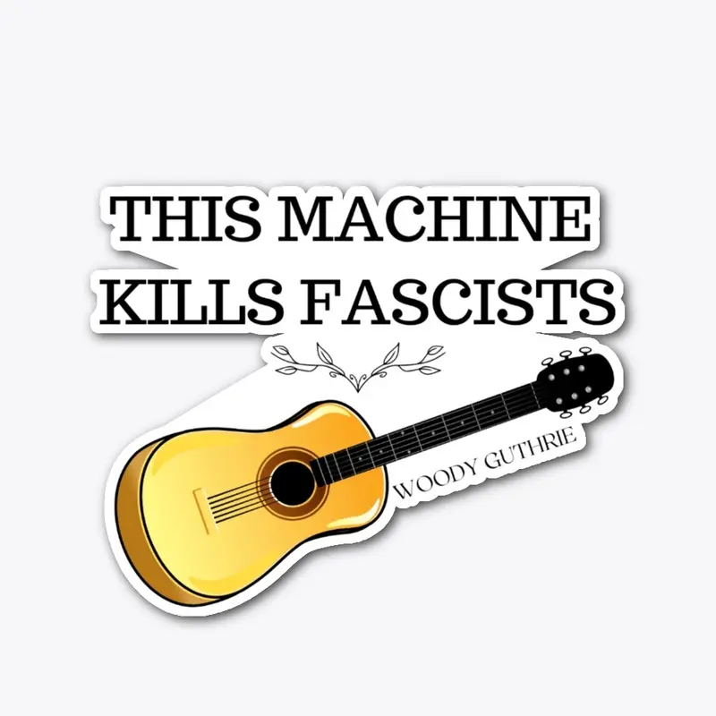 THIS MACHINE KILLS FACISTS WOODY GUTHRIE